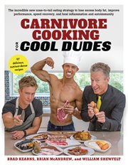 Carnivore cooking for cool dudes : the incredible new nose-to-tail eating strategy to lose excess body fat, improve performance, speed recovery, and heal inflammation and autoimmunity cover image