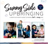 Sunny side upbringing : a month by month guide to raising kind and caring kids cover image