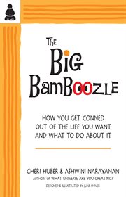 The Big Bamboozle : How We Are Conned Out of the Life We Want cover image