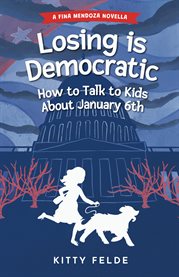 Losing is democratic : how to talk to kids about January 6th. Fina Mendoza mysteries cover image