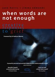 When Words Are Not Enough : Creative Responses To Grief cover image