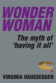 Wonder woman: the myth of 'having it all' cover image