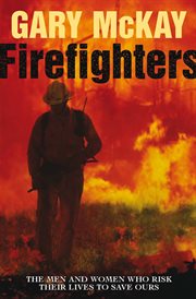 Firefighters: the men and women who risk their lives to save ours cover image
