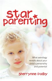 Star parenting : the planets reveal your child's personality and potential cover image