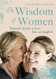 The wisdom of women: intimate stories of love, loss and laughter cover image