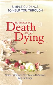The intimacy of death and dying : simple guidance to help you through cover image