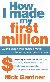 How I made my first million : 26 self-made millionaires reveal the secrets to their success cover image