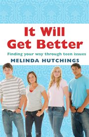 It Will Get Better : Finding Your Way Through Teen Issues cover image