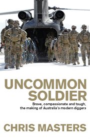 Uncommon soldier: brave, compassionate and tough, the making of our modern diggers cover image