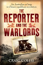 The Reporter and the Warlords: an Australian at large in China's republican revolution cover image