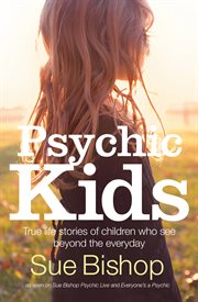 Psychic Kids : True life stories of children who see beyond the everyday cover image