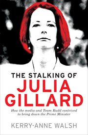 The Stalking of Julia Gillard: How the media and Team Rudd brought down the prime minister cover image