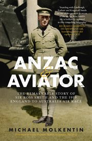 ANZAC & aviator : the remarkable story of Sir Ross Smith and the 1919 England to Australia air race cover image