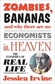 Zombies, Bananas and Why There Are No Economists in Heaven: the economics of real life cover image