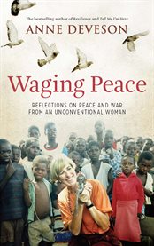 Waging peace: reflections on peace and war from an unconventional woman cover image