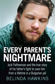 Every Parent's Nightmare: Jock Palfreeman and the true story of his father's fight to save him from a lifetime in a Bulgarian jail cover image