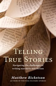 Telling true stories: navigating the challenges of writing narrative non-fiction cover image