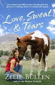 Love, Sweat and Tears: One woman's incredible journey through grief, fear and loss to a lifelong dream of working with animals cover image