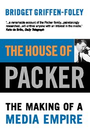 The house of Packer: the making of a media empire cover image