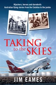 Taking to the skies: daredevils, heroes and hijackers, Australian flying stories from the Catalina to the Jumbo cover image