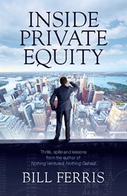 Inside private equity: thrills, spills and lessons by the author of Nothing ventured, nothing gained cover image