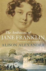 The ambitions of Jane Franklin: Victorian lady adventurer cover image