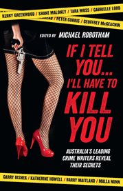 If I Tell You I'll Have to Kill You: Australia's top crime writers reveal their secrets cover image
