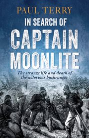 In search of Captain Moonlite: the strange life and death of the notorious bushranger cover image