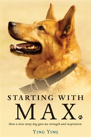 Starting with Max: how a wise stray dog gave me strength and inspiration cover image