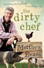 The dirty chef: from big city food critic to foodie farmer cover image