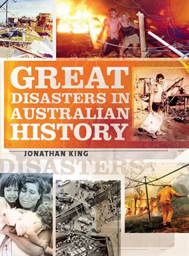 Link to Great Disasters in Australian History by Jonathan King in Hoopla