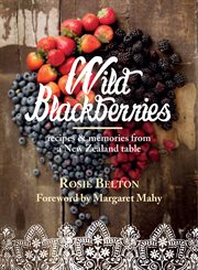Wild blackberries: recipes and memories from a New Zealand table cover image