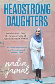 Headstrong daughters : inspiring stories from the new generation of Australian Muslim women cover image