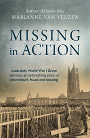 Missing in action : Australia's World War I Grave Services, an astonishing story of misconduct, fraud and hoaxing cover image