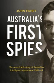 Australia's first spies : the remarkable story of Australia's intelligence operations, 1901-45 cover image