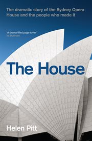 The House : the dramatic story of the Sydney Opera House and the people who made it cover image