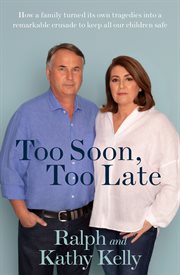 Too soon, too late : how a family turned its own tragedies into a remarkable crusade to keep all our children safe cover image