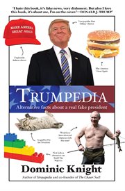 Trumpedia : alternative facts about a real fake president cover image