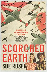 Scorched Earth : Australia's secret plan for total war under Japanese invasion in World War II cover image