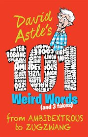 David Astle's 101 Weird Words (and Three Fakes) : From Ambidextrous to Zugzwang cover image