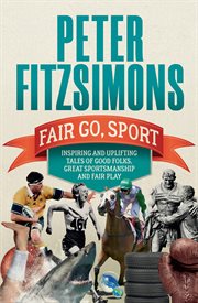 Fair go, sport : inspiring and uplifting tales of the good folks, great sportsmanship and fair play cover image