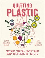 Quitting plastic : easy and practical ways to cut down the plastic in your life cover image