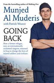 Going back : how a former refugee, now an internationally acclaimed surgeon, returned to Iraq to change the lives of injured soldiers and civilians cover image