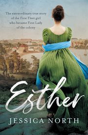 Esther : the extraordinary true story of the First Fleet girl who became first lady of the colony cover image