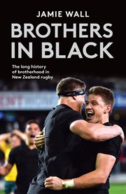Brothers in Black : the long history of brotherhood in New Zealand rugby cover image