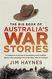 The big book of Australia's war stories : a collection of stories of Australia's iconic battles and campaigns from the Boer War to Vietnam cover image