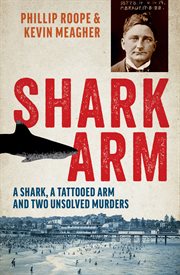 Shark arm : a shark, a tattooed arm and two unsolved murders cover image