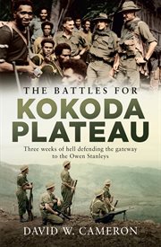The Battles for Kokoda Plateau : Three Weeks of Hell Defending the Gateway to the Owen Stanleys cover image
