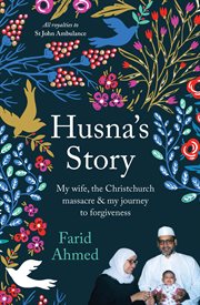 Husna's story : my wife, the Christchurch massacre & my journey to forgiveness cover image