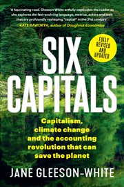 Six capitals : capitalism, climate change and the accounting revolution that can save the planet cover image